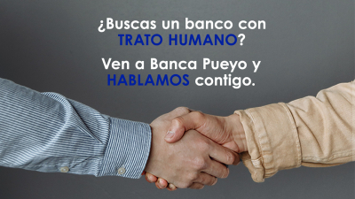 ¿Buscas un banco con trato humano? Ven a Banca Pueyo y hablamos contigo.